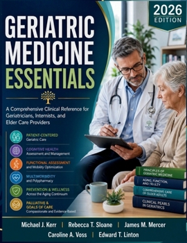 Geriatric Medicine Essentials: A Comprehensive Clinical Reference for Geriatricians, Internists, and Elder Care Providers