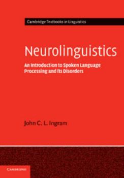 Neurolinguistics: An Introduction to Spoken Language Processing and its Disorders (Cambridge Textbooks in Linguistics) - Book  of the Cambridge Textbooks in Linguistics