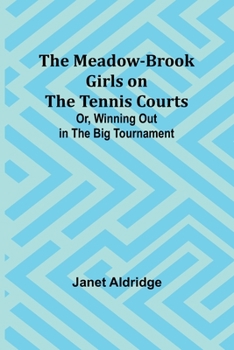 Paperback The Meadow-Brook Girls on the Tennis Courts; Or, Winning Out in the Big Tournament Book