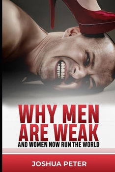 Paperback Why Men Are Weak and Women Now Run the World Book