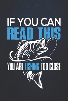 Paperback If you can read this you're fishing too close: Fishing Journal Complete Fisherman's Log Book With Prompts, Records Details of Fishing Trip, Including Book