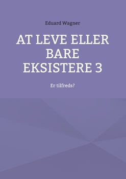 Paperback At leve eller bare eksistere 3: Er tilfreds? [Danish] Book