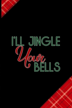 I'll Jingle Your Bells: Notebook Journal Composition Blank Lined Diary Notepad 120 Pages Paperback Red and Black Naughty Xmas