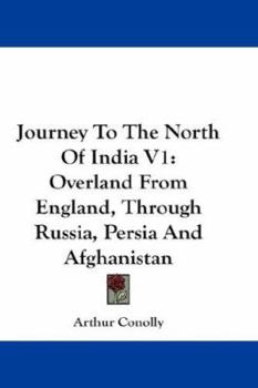 The Journey to the North of India: Overland from England through Russia, Persia, and Afghanistan