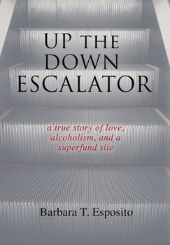 Hardcover Up the Down Escalator: A True Story of Love, Alcoholism, and a Superfund Site Book