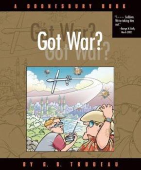 Got War?: A Doonesbury Book (Trudeau, G. B., Doonesbury Book.) - Book #48 of the Doonesbury Annuals