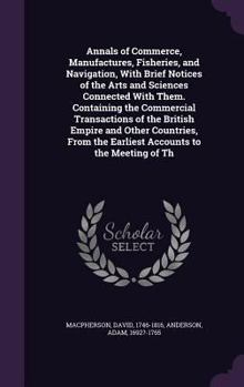 Hardcover Annals of Commerce, Manufactures, Fisheries, and Navigation, With Brief Notices of the Arts and Sciences Connected With Them. Containing the Commercia Book