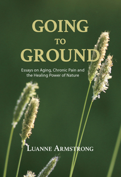 Paperback Going to Ground: A Philosophical Journey Through Chronic Pain, Aging and the Restorative Powers of Nature Book