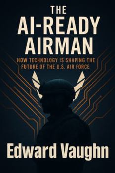 Paperback The AI-Ready Airman: How Technology Is Shaping The Future Of The U.S. Air Force Book