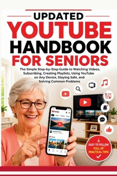 Paperback Updated YouTube Handbook for Seniors: A Step-by-Step Guide to Watching Videos, Searching Content, Subscribing to Channels, Creating Playlists, Using o Book