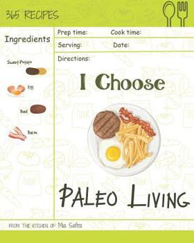 Paperback I Choose Paleo Living: Reach 365 Happy and Healthy Days! [paleo Desserts Cookbook, Paleo Salad Cookbook, Paleo Ice Cream Recipe Book, Paleo H Book