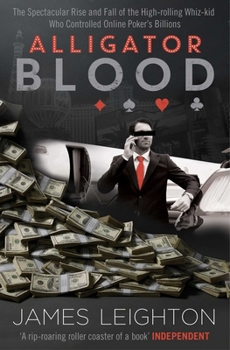 Paperback Alligator Blood: The Spectacular Rise and Fall of the High-rolling Whiz-kid who Controlled Online Poker's Billions Book