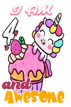 I am 4 and Awesome: Unicorn Journal A Happy Birthday 4 Years Old Unicorn Journal Notebook for Kids, Birthday Unicorn Journal for Girls / 4 Year Old Birthday Gift for Girls!