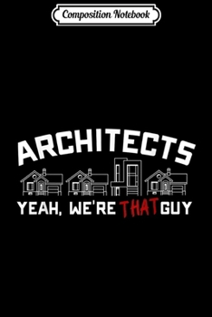 Composition Notebook: Architects Yeah We're That Guy  Journal/Notebook Blank Lined Ruled 6x9 100 Pages