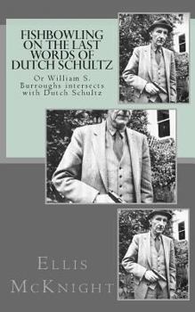 Fishbowling on the Last Words of Dutch Schultz: Or William S. Burroughs Intersects with Dutch Schultz
