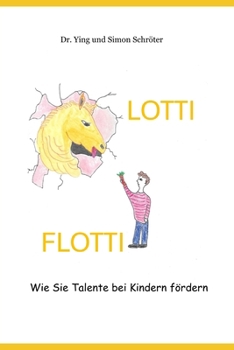 LOTTI FLOTTI: Wie Sie Talente bei Kindern fördern (German Edition)