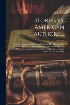 Paperback Stories by American Authors ...: Woolson, Constance F. Miss Grief. Bunner, H. C. Love in Old Cloathes. Willis, N. P. Two Buckets in a Well. Foote, Mar Book