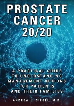 Paperback Prostate Cancer 20/20: A Practical Guide to Understanding Management Options for Patients and Their Families Book