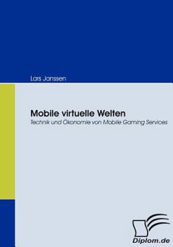 Paperback Mobile virtuelle Welten: Technik und Ökonomie von Mobile Gaming Services [German] Book