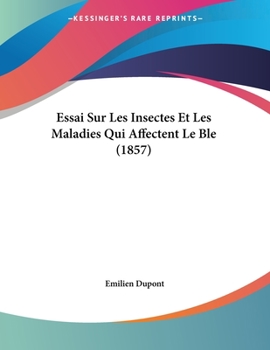 Essai Sur Les Insectes Et Les Maladies Qui Affectent Le Bl� (Classic Reprint)