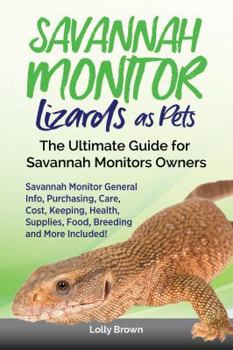 Paperback Savannah Monitor Lizards as Pets: Savannah Monitor General Info, Purchasing, Care, Cost, Keeping, Health, Supplies, Food, Breeding and More Included! Book