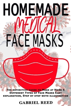 Paperback Homemade Medical Face Masks: The definitive guide to Make at Home 5 Different Types of Face Masks Easy explanation, Step by step with illustration Book