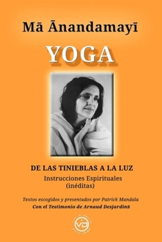 MA ANANDAMAYI YOGA: DE LAS TINIEBLAS A LA LUZ, Instrucciones espirituales inéditas (Spanish Edition)