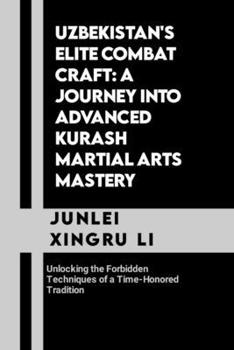 Uzbekistan's Elite Combat Craft: A Journey into Advanced Kurash Martial Arts Mastery: Unlocking the Forbidden Techniques of a Time-Honored Tradition ... Quest for Mastery in Martial Arts)