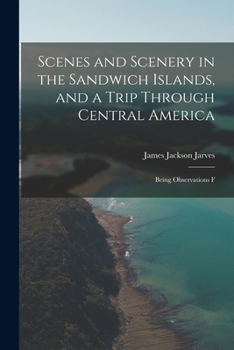 Paperback Scenes and Scenery in the Sandwich Islands, and a Trip Through Central America: Being Observations F Book