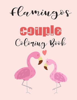 Flamingos Couple Coloring Book: Cute Valentine's Day Animal Couple Great Gift for kids , Age 4-8