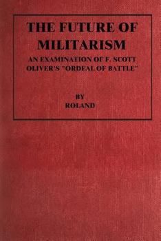 Paperback The Future of Militarism: An Examination of F. Scott Oliver's "Ordeal By Battle" Book