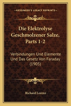 Paperback Die Elektrolyse Geschmolzener Salze, Parts 1-2: Verbindungen Und Elemente Und Das Gesetz Von Faraday (1905) [German] Book