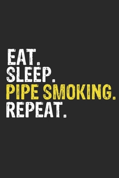 Paperback Eat Sleep Pipe Smoking Repeat Funny Cool Gift for Pipe Smoking Lovers Notebook A beautiful: Lined Notebook / Journal Gift, Pipe Smoking Cool quote, 12 Book