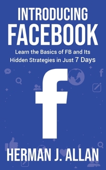 Paperback Introducing Facebook: Learn the Basics of FB and Its Hidden Strategies in Just 7 Days Book