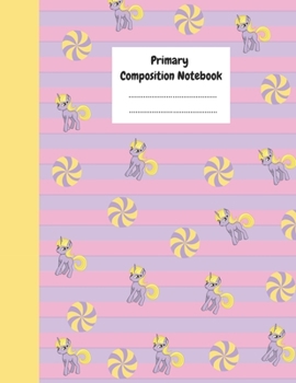 Primary Composition Notebook: Draw and Write Journal Unicorn for Girls - 100 Story Pages to Improve Creativity and Handwriting Skills
