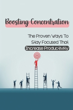 Paperback Boosting Concentration: The Proven Ways To Stay Focused That Increase Productivity: Beating Distractions Book