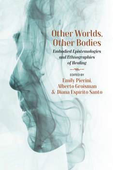 Paperback Other Worlds, Other Bodies: Embodied Epistemologies and Ethnographies of Healing Book
