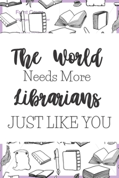 The World Needs More Librarians Just Like You: Thank You/Retirement Librarian Gifts For Women: Blank Paperback Journal - A Great Greeting Card Alternative! Includes Coloring Page.