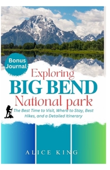 Paperback Exploring Big Bend National Park 2024: The best time to visit, where to stay, best hikes, top tips and a detailed itinerary Book