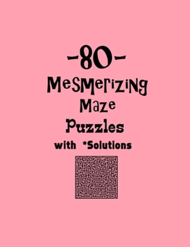 80 Mesmerizing Maze Puzzles with Solutions: maze puzzle books