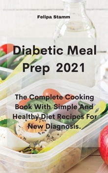 Hardcover Diabetic Meal Prep 2021: The Complete Cooking Book With Simple And Healthy Diet Recipes For New Diagnosis. Book
