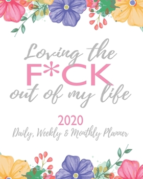 Paperback Loving the F*ck Out of My Life: 2020 Daily, Weekly & Monthly Planner: Funny Cuss Word Journal & Agenda Calendar Filled with Motivational Swear Word Qu Book