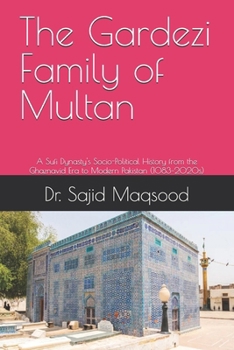 The Gardezi Family of Multan: A Sufi Dynasty's Socio-Political History from the Ghaznavid Era to Modern Pakistan (1083–2020s)