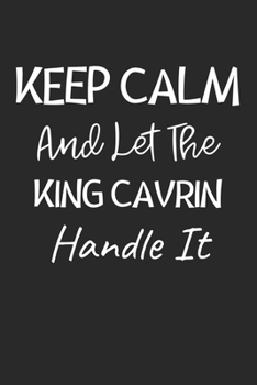Keep Calm And Let The King Cavrin Handle It: Lined Journal, 120 Pages, 6 x 9, King Cavrin Dog Owner Gift Idea, Black Matte Finish (Keep Calm And Let The King Cavrin Handle It Journal)