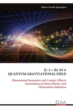 Paperback ζ(-2 + ib) AS A QUANTUM GRAVITATIONAL FIELD: Dimensional Symmetry and Casimir Effects: Innovations in Muon Physics and Dimensions Induction Book