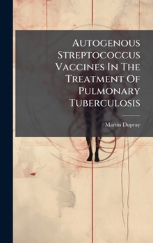Hardcover Autogenous Streptococcus Vaccines In The Treatment Of Pulmonary Tuberculosis Book