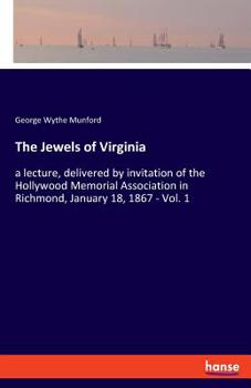 The Jewels of Virginia: A Lecture, Delivered by Invitation of the Hollywood Memorial Association in Richmond, January 18, 1867