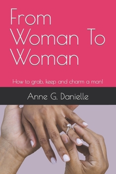Paperback From Woman To Woman: How to grab, keep and charm a man! Book