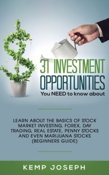 Paperback 31 Investment Opportunities You NEED to know about: Learn about the basics of stock market investing, forex, day trading, Real Estate, penny stocks an Book