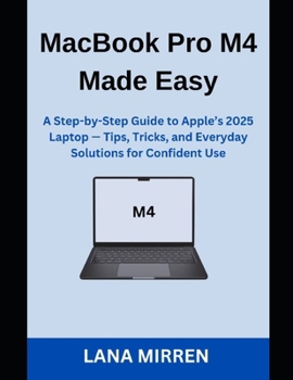 Paperback MacBook Pro M4 Made Easy: A Step-by-Step Guide to Apple's 2025 Laptop - Tips, Tricks, and Everyday Solutions for Confident Use Book